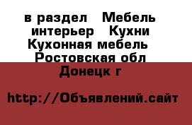  в раздел : Мебель, интерьер » Кухни. Кухонная мебель . Ростовская обл.,Донецк г.